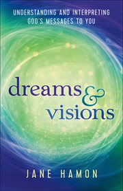 Dreams and visions : understanding and interpreting God's messages to you cover image cdn