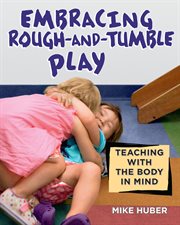 Embracing Rough-and-Tumble Play : Teaching with the Body in Mind cover image cdn