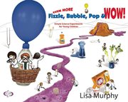 Even more fizzle bubble pop & wow! : simple science experiments for young children cover image cdn
