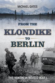 From the Klondike to Berlin : the Yukon in World War I cover image cdn