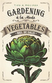 Gardening à la mode: vegetables. Tips & Recipes cover image cdn
