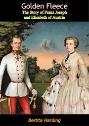 Golden fleece; : the story of Franz Joseph & Elisabeth of Austria cover image cdn