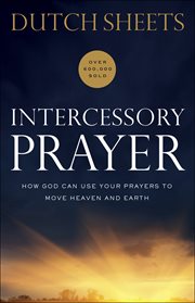 Intercessory prayer : how god can use your prayers to move heaven and earth cover image cdn