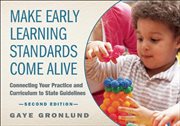 Make early learning standards come alive : connecting your practice and curriculum to state guidelines cover image cdn