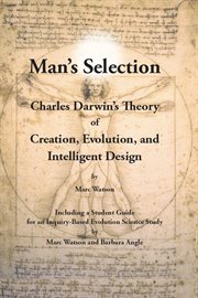 Man's selection. Charles Darwin's Theory of Creation, Evolution, And Intelligent Design cover image cdn