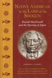 Native American in the Land of the Shogun : Ranald MacDonald and the Opening of Japan cover image cdn
