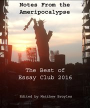 Notes from the ameripocalypse. The Best of Essay Club 2016 cover image cdn