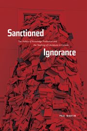 Sanctioned ignorance : the politics of knowledge production and the teaching of the literatures of Canada cover image cdn
