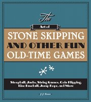 The art of stone skipping and other fun old-time games : stoopball, jacks, string games, coin flipping, line baseball, jump rope, and more cover image cdn