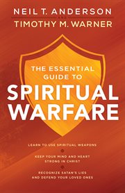 The essential guide to spiritual warfare : learn to use spiritual weapons ; keep your mind and heart strong in christ ; recognize satan's lies and defend your loved ones cover image cdn