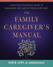 The family caregiver's manual : a practical planning guide to managing the care of your loved one cover image cdn