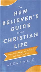 The new believer's guide to the christian life : what will change, what won't, and why it matters cover image cdn