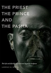 The priest, the prince, and the Pasha : the life and afterlife of an ancient Egyptian sculpture cover image cdn