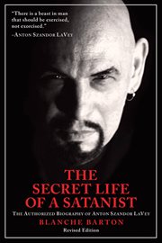 The Secret Life of a Satanist : the Authorized Biography of Anton Szandor LaVey cover image cdn
