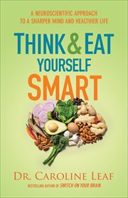 Think and eat yourself smart : a neuroscientific approach to a sharper mind and healthier life cover image cdn