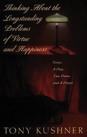 Thinking About the Longstanding Problems of Virtue and Happiness : Essays, A Play, Two Poems and a Prayer cover image cdn
