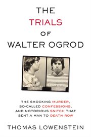 The trials of Walter Ogrod : the shocking murder, so-called confessions, and notorious snitch that sent a man to death row cover image cdn