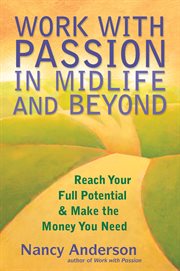 Work with passion in midlife and beyond : reach your full potential & make the money you need cover image cdn