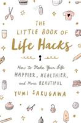 The little book of life hacks : how to make your life happier, healthier, and more beautiful  cover image cdn