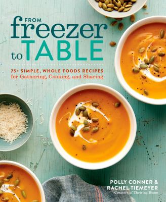 From freezer to table : 75+ simple, whole foods recipes for gathering, cooking, and sharing  cover image cdn