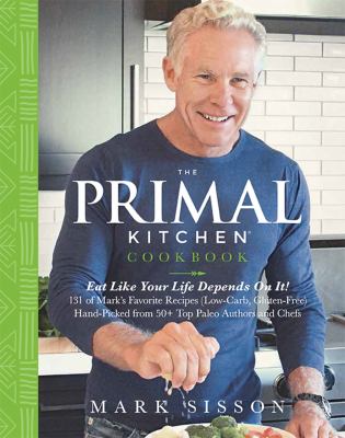 The Primal Kitchen cookbook : eat like your life depends on it : 131 of Mark's favorite recipes (low carb, gluten free) hand-picked from 50+ top paleo authors and chefs  cover image cdn