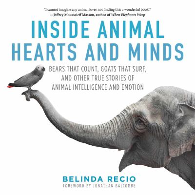 Inside animal hearts and minds : bears that count, goats that surf, and other true stories of animal emotion and intelligence  cover image cdn