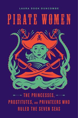 Pirate women The Princesses, Prostitutes, and Privateers Who Ruled the Seven Seas cover image cdn