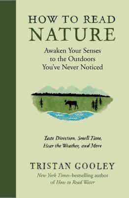 How to read nature : awaken your senses to the outdoors you've never noticed : taste direction, smell time, hear the weather, and more  cover image cdn