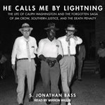 He calls me by lightning : the life of Caliph Washington and the forgotten saga of Jim Crow, southern justice, and the death penalty cover image cdn
