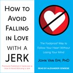 How to avoid falling in love with a jerk : the foolproof way to follow your heart without losing your mind cover image cdn