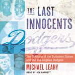 The last Innocents : the collision of the turbulent sixties and the Los Angeles Dodgers cover image cdn