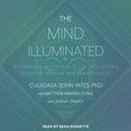 The mind illuminated : a complete meditation guide integrating Buddhist wisdom and brain science cover image cdn