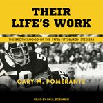 Their life's work : the brotherhood of the 1970's Pittsburgh Steelers cover image cdn
