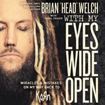 With my eyes wide open : miracles and mistakes on my way back to KoRn cover image cdn