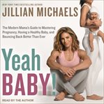 Yeah baby! : the modern mama's breakthrough guide to mastering pregnancy, having a healthy baby, and bouncing back better than ever cover image cdn
