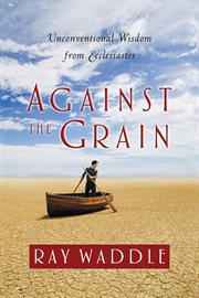 Against the grain : unconventional wisdom from Ecclesiastes cover image cdn