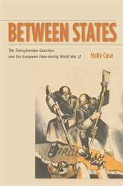Between states : the Transylvanian question and the European idea during World War II cover image cdn