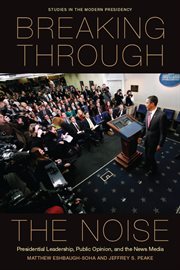 Breaking through the noise : presidential leadership, public opinion, and the news media cover image cdn