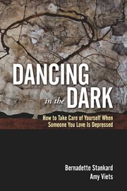 Dancing in the dark : how to take care of yourself when someone you love is depressed cover image cdn