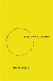 Decentering citizenship : gender, labor, and migrant rights in South Korea cover image cdn