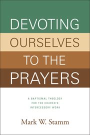 Devoting ourselves to the prayers : a baptismal theology for the church's intercessory work cover image cdn