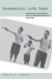 Economists with guns : authoritarian development and U.S.-Indonesian relations, 1960-1968 cover image cdn