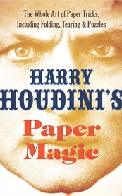 Harry Houdini's paper magic : the whole art of paper tricks, including folding, tearing and puzzles cover image cdn