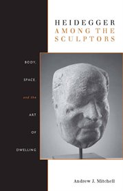 Heidegger among the sculptors : body, space, and the art of dwelling cover image cdn