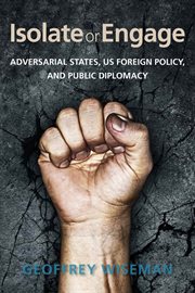 Isolate or engage : adversarial states, US foreign policy, and public diplomacy cover image cdn