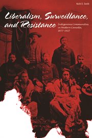 Liberalism, Surveillance, and Resistance: Indigenous Communities in Western Canada, 1877-1927 cover image cdn