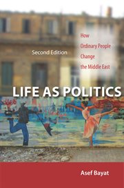 Life as politics : how ordinary people change the Middle East cover image cdn