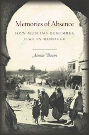 Memories of absence : how Muslims remember Jews in Morocco cover image cdn