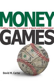 Money games : profiting from the convergence of sports and entertainment cover image cdn