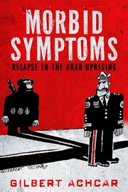 Morbid symptoms : relapse in the Arab uprising cover image cdn